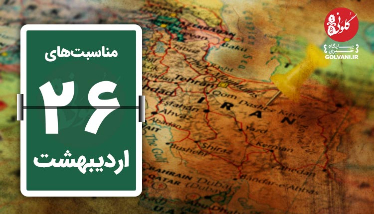 مناسبت های بیست و ششم اردیبهشت در یک نگاه