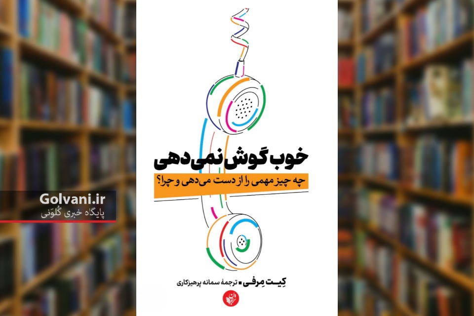 کتاب خوب گوش نمی‌ دهی بازگشت به هنر شنیدن