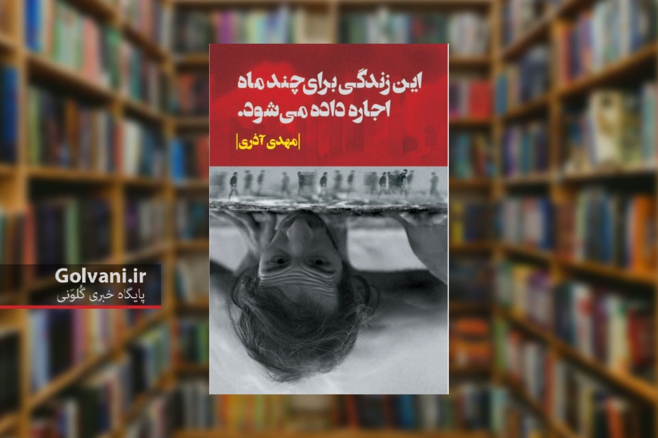 کتاب این زندگی برای چند ماه اجاره داده می شود تجربه ای تازه در داستان نویسی معاصر